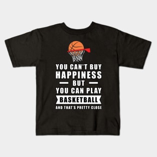 You can't buy Happiness but you can play Basketball - and that's pretty close - Funny Quote Kids T-Shirt